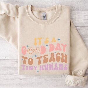 It's A Good Day To Teach Tiny Humans Sweatshirt, Mom Sweatshirt, Teacher Shirt